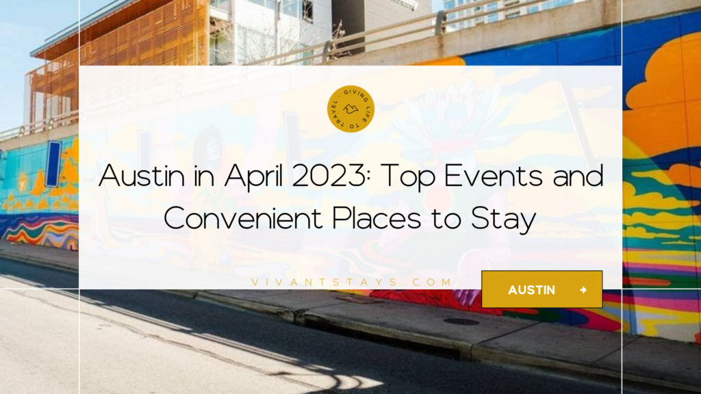 Austin in April 2023 Top Events and Convenient Places to Stay